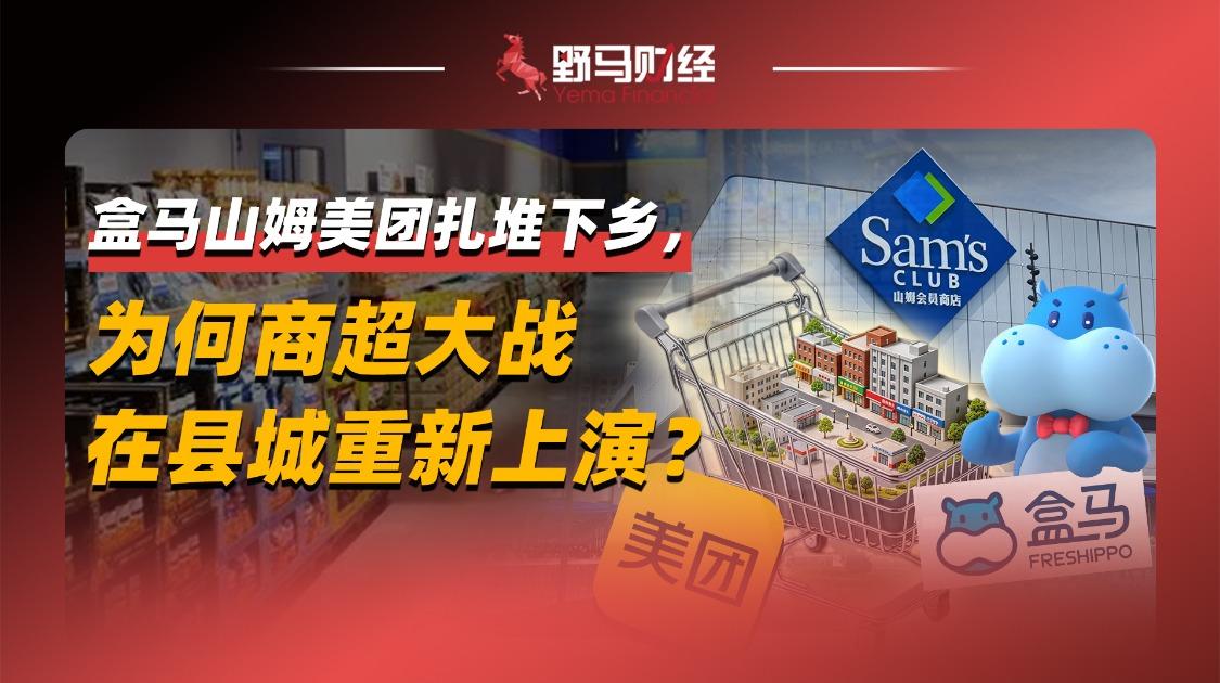盒马山姆美团扎堆下乡，为何商超大战在县城重新上演？